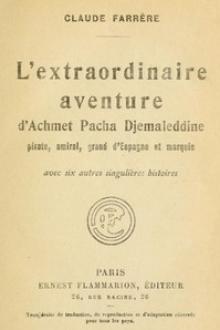 L'extraordinaire aventure d'Achmet Pacha Djemaleddine, pirate, amiral, grand d'Espagne et marquis by Claude Farrère