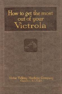 How To Get the Most Out of Your Victrola by Victor Talking Machine Company