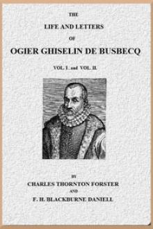 The Life and Letters of Ogier Ghiselin de Busbecq by Charles Thornton Forster, Francis Henry Blackburne Daniell, Ogier Ghislain de Busbecq