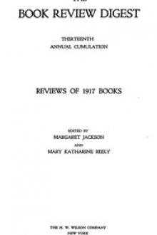 The Book Review Digest, Volume 13, 1917 by Margaret Jackson, Mary Katharine Reely