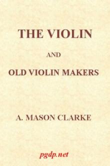 The Violin and Old Violin Makers by A. Mason Clarke