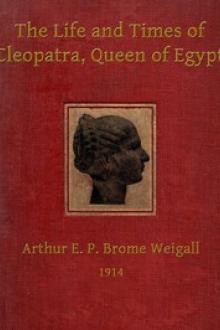 The Life and Times of Cleopatra, Queen of Egypt by Arthur Edward Pearse Brome Weigall
