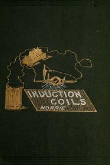 Induction Coils, How to Make, Use, and Repair Them. by H. S. Norrie