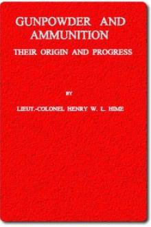 Gunpowder and Ammunition their Origin and Progress by Henry W. L. Hime
