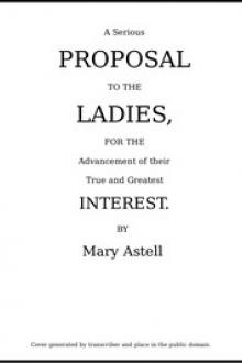 A serious proposal to the Ladies, for the advancement of their true and greatest interest by Mary Astell