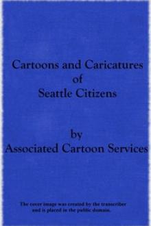 Cartoons and Caricatures of Seattle Citizens by Various