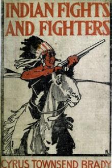 Indian Fights and Fighters: by Cyrus Townsend Brady