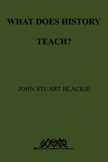 What Does History Teach? by John Stuart Blackie