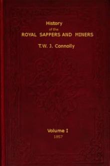 History of the Royal Sappers and Miners, Volume 1 (of 2) by T. W. J. Connolly