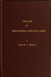 The Life and Adventures of Rear-Admiral John Paul Jones by John S. C. Abbott