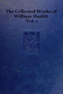 The collected works of William Hazlitt, Vol. 1 by William Hazlitt