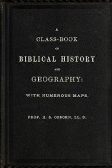 A Class-Book of Biblical History and Geography by Henry Stafford Osborn