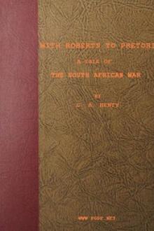 With Roberts to Pretoria by G. A. Henty