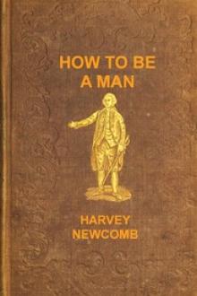 How to Be a Man by Harvey Newcomb
