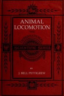 Animal Locomotion by J. Bell Pettigrew