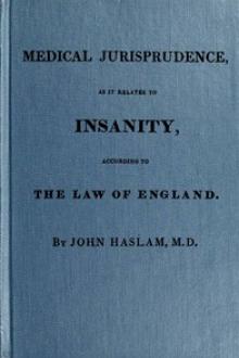 Medical Jurisprudence as it Relates to Insanity by John Haslam