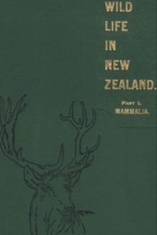 Wild Life in New Zealand. Part I. Mammalia. by George M. Thomson