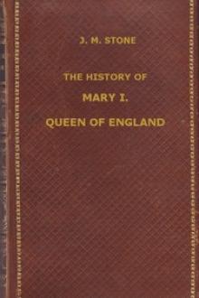 The History of Mary I, Queen of England by J. M. Stone