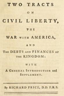 Two Tracts on Civil Liberty, the War with America, and the Debts and Finances of the Kingdom by Richard Price