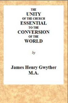 The Unity of the Church Essential to the Conversion of the World by James Henry Alexander Gwyther