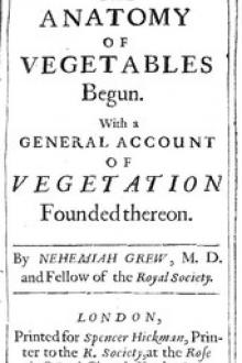 The Anatomy of Vegetables Begun by Nehemiah Grew