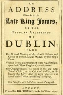 An Address Given in to the Late King James by the Titular Archbishop of Dublin by Unknown