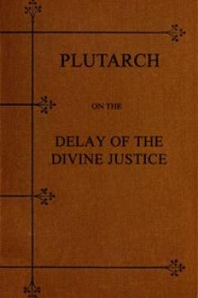 Plutarch on the Delay of the Divine Justice by Plutarch