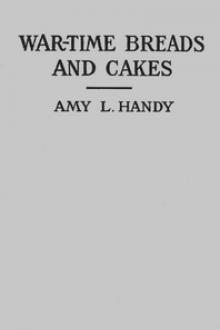 War-Time Breads and Cakes by Amy Littlefield Handy