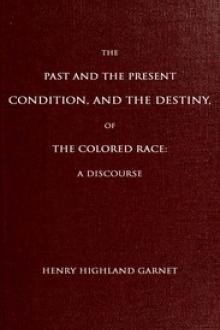 The Past and the Present Condition, and the Destiny, of the Colored Race: by New York Female Benevolent Society, Henry Highland Garnet