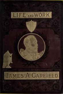 The Life and Work of James A. Garfield by John Clark Ridpath