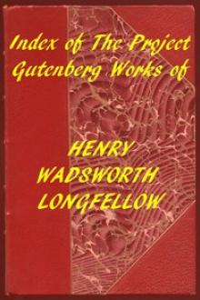 Index of the Project Gutenberg Works of Henry Wadsworth Longfellow by Henry Wadsworth Longfellow