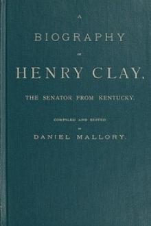 A Biography of Henry Clay, The Senator from Kentucky by Daniel Mallory