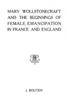 Mary Wollstonecraft and the beginnings of female emancipation in France and England by Jacob Bouten
