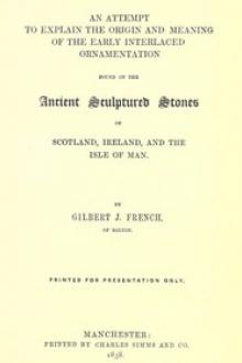 An Attempt to Explain the Origin and Meaning of the Early Interlaced Ornamentation Found on the Sculptured Stones of Scotland by Gilbert J. French
