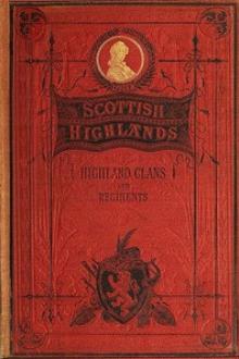 The Scottish Highlands, Highland Clans and Highland Regiments, Volume II by Unknown