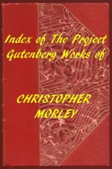 Index of the Project Gutenberg Works of Christopher Morley by Christopher Morley