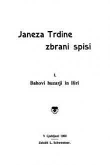 Janeza Trdine zbrani spisi 1: Bahovi huzarji in Iliri by Janez Trdina