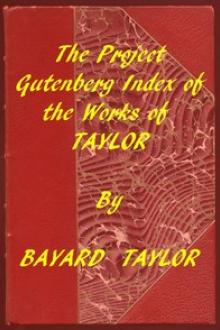 Index of the Project Gutenberg Works of Bayard Taylor by Bayard Taylor