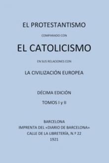 El Protestantismo comparado con el Catolicismo en sus relaciones con la Civilización Europea by Jaime Luciano Balmes