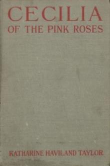 Cecilia of the Pink Roses by Katharine Haviland Taylor