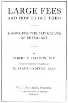Large Fees and how to get them by Frank G. Lydston, Albert V. Harmon