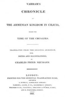 Vahram's chronicle of the Armenian kingdom in Cilicia, during the time of the Crusades by Vahram, Charles Fried. Neuman