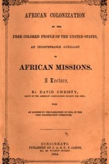 African Colonization by the Free Colored People of the United States, an Indispensable Auxiliary to African Missions. by David Christy