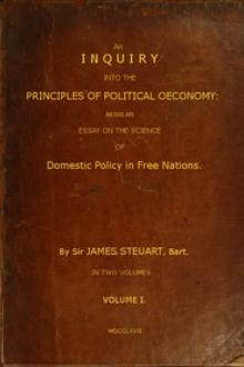 An Inquiry into the Principles of Political oeconomy (Vol. 1 of 2) by James Steuart