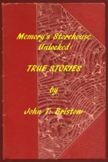 Memory's Storehouse Unlocked, True Stories by John T. Bristow