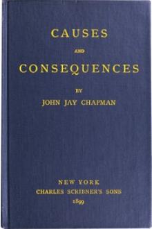 Causes and Consequences by John Jay Chapman