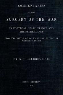 Commentaries on the Surgery of the War by G. J. Guthrie