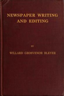 Newspaper Writing and Editing by Willard Grosvenor Bleyer
