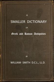 A Smaller Dictionary of Greek and Roman Antiquities by William Smith