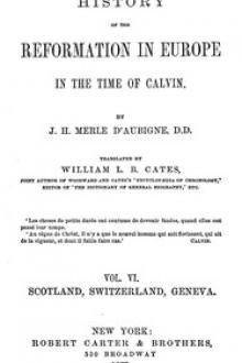 History of the Reformation in Europe in the Time of Calvin, Vol. 6 by Jean Henri Merle d'Aubigné